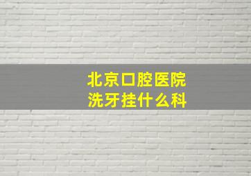 北京口腔医院 洗牙挂什么科